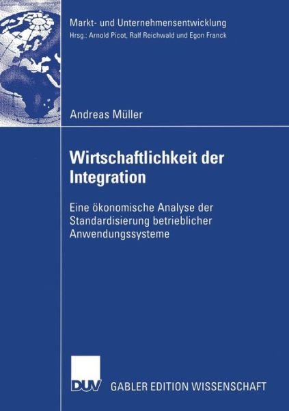 Cover for Andreas Muller · Wirtschaftlichkeit Der Integration: Eine OEkonomische Analyse Der Standardisierung Betrieblicher Anwendungssysteme - Markt- Und Unternehmensentwicklung Markets and Organisations (Taschenbuch) [2005 edition] (2005)
