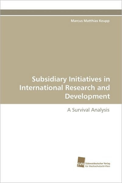 Cover for Marcus Matthias Keupp · Subsidiary Initiatives in International Research and Development: a Survival Analysis (Paperback Book) (2009)