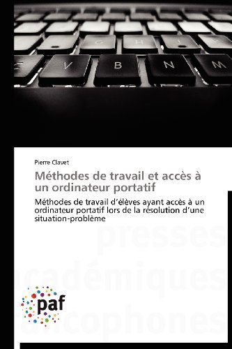 Cover for Pierre Clavet · Méthodes De Travail et Accès À Un Ordinateur Portatif: Méthodes De Travail D'élèves Ayant Accès À Un Ordinateur Portatif Lors De La Résolution D'une Situation-problème (Paperback Book) [French edition] (2018)