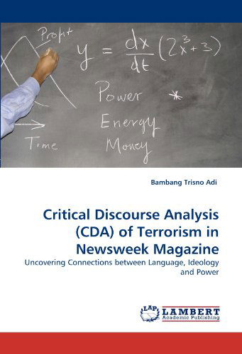 Critical Discourse Analysis (Cda) of Terrorism in Newsweek Magazine: Uncovering Connections Between Language, Ideology and Power - Bambang Trisno Adi - Boeken - LAP Lambert Academic Publishing - 9783838352183 - 30 juni 2010