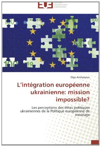 Cover for Olga Andryeyeva · L'intégration Européenne Ukrainienne: Mission Impossible?: Les Perceptions Des Élites Politiques Ukrainiennes De La Politique Européenne De Voisinage (Pocketbok) [French edition] (2018)