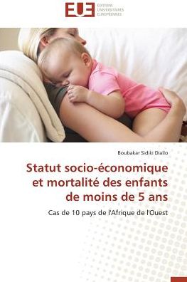 Cover for Boubakar Sidiki Diallo · Statut Socio-économique et Mortalité Des Enfants De Moins De 5 Ans: Cas De 10 Pays De L'afrique De L'ouest (Paperback Book) [French edition] (2018)