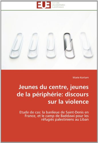 Cover for Marie Kortam · Jeunes Du Centre, Jeunes De La Périphérie: Discours Sur La Violence: Etude De Cas: La Banlieue De Saint-denis en France,  et Le Camp De Baddawi Pour Les Réfugiés Palestiniens Au Liban (Paperback Book) [French edition] (2018)