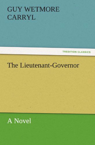 Cover for Guy Wetmore Carryl · The Lieutenant-governor: a Novel (Tredition Classics) (Paperback Book) (2011)