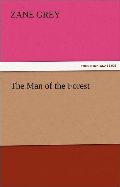 The Man of the Forest (Tredition Classics) - Zane Grey - Livros - tredition - 9783842452183 - 21 de novembro de 2011