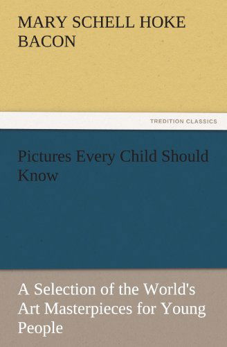 Cover for Mary Schell Hoke Bacon · Pictures Every Child Should Know a Selection of the World's Art Masterpieces for Young People (Tredition Classics) (Paperback Book) (2011)