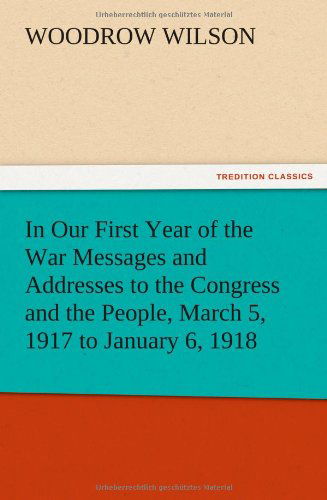 Cover for Woodrow Wilson · In Our First Year of the War Messages and Addresses to the Congress and the People, March 5, 1917 to January 6, 1918 (Paperback Book) (2012)