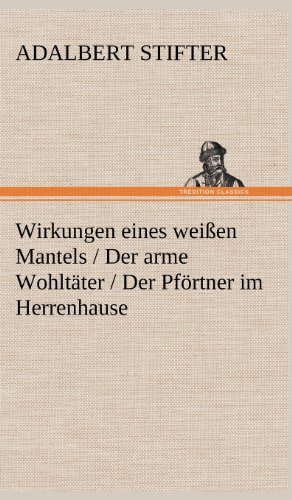 Cover for Adalbert Stifter · Wirkungen Eines Weissen Mantels / Der Arme Wohltater / Der Pfortner Im Herrenhause (Gebundenes Buch) [German edition] (2012)