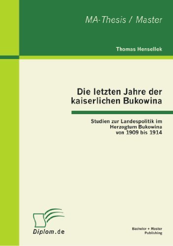 Cover for Thomas Hensellek · Die Letzten Jahre Der Kaiserlichen Bukowina: Studien Zur Landespolitik Im Herzogtum Bukowina Von 1909 Bis 1914 (Paperback Book) [German edition] (2011)
