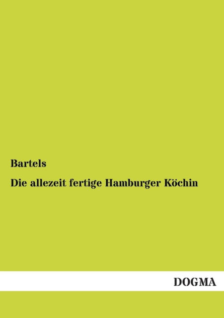 Die allezeit fertige Hamburger Koechin - Bartels - Książki - Dogma - 9783955073183 - 4 września 2012