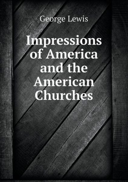 Cover for George Lewis · Impressions of America and the American Churches (Paperback Book) (2015)