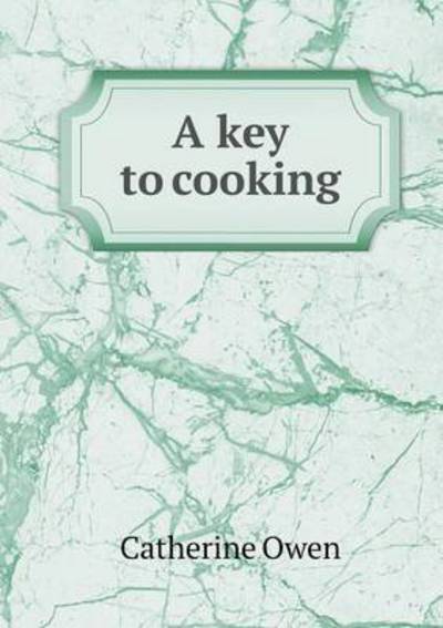 A Key to Cooking - Catherine Owen - Books - Book on Demand Ltd. - 9785519260183 - January 23, 2015