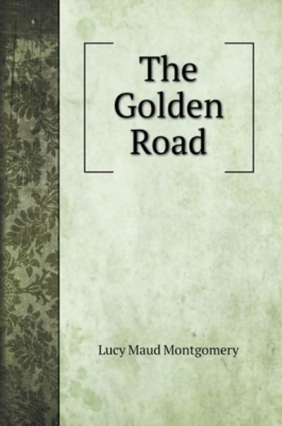 Cover for Lucy Maud Montgomery · The Golden Road (Gebundenes Buch) (2020)