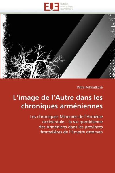 Cover for Petra Kohoutková · L'image De L'autre Dans Les Chroniques Arméniennes: Les Chroniques Mineures De L'arménie  Occidentale -  La Vie Quotidienne  Des Arméniens Dans Les ... De L'empire Ottoman (Paperback Book) [French edition] (2018)
