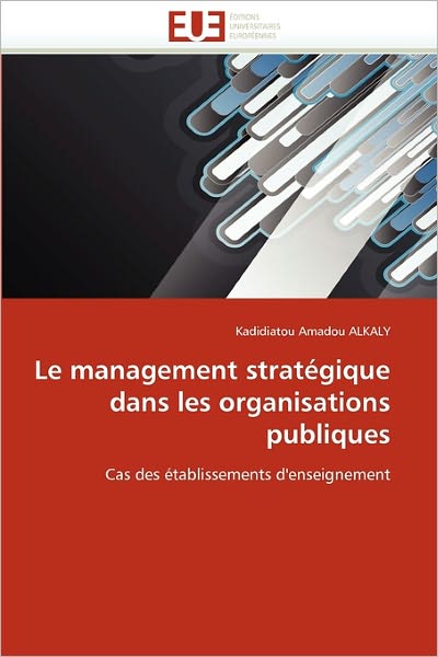 Cover for Kadidiatou Amadou Alkaly · Le Management Stratégique Dans Les Organisations Publiques: Cas Des Établissements D'enseignement (Paperback Book) [French edition] (2018)