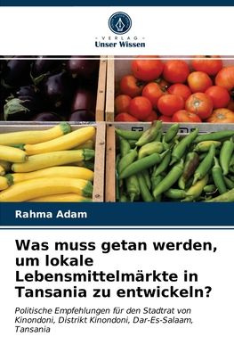 Cover for Rahma Adam · Was muss getan werden, um lokale Lebensmittelmarkte in Tansania zu entwickeln? (Paperback Book) (2021)