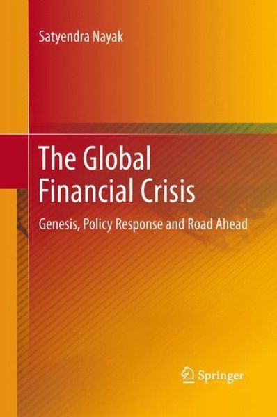 Cover for Satyendra Nayak · The Global Financial Crisis: Genesis, Policy Response and Road Ahead (Paperback Book) [2013 edition] (2015)