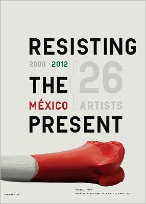 Cover for Resisting the Present: 2000-2012 Mexican Artists (Pocketbok) (2012)