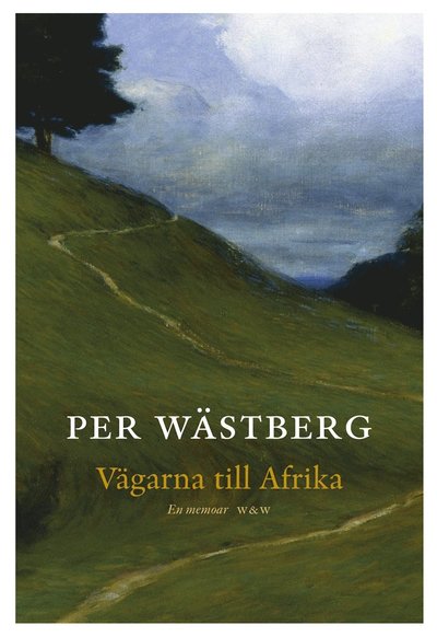 Cover for Per Wästberg · Per Wästbergs memoarer: Vägarna till Afrika : en memoar (ePUB) (2009)