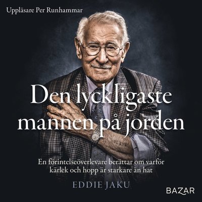 Cover for Eddie Jaku · Den lyckligaste mannen på jorden : En förintelseöverlevare berättar om varför kärlek och hopp är starkare än hat (Audiobook (MP3)) (2021)