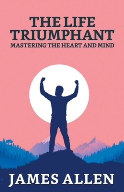 The Life Triumphant - James Allen - Kirjat - Repro Books Limited - 9789354625183 - maanantai 1. maaliskuuta 2021