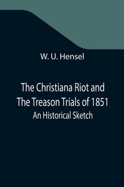Cover for W U Hensel · The Christiana Riot and The Treason Trials of 1851; An Historical Sketch (Paperback Book) (2021)
