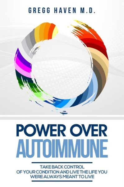 Cover for Haven, Gregg, M D · Autoimmune Cookbook - Power Over Autoimmune: Take Back Control of Your Condition and Live the Life You Were Always Meant to Live (Paperback Book) (2023)