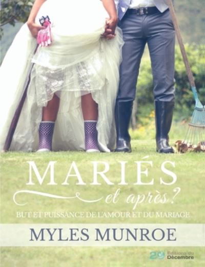 MARIES et apres ?: But et puissance de l'amour et du mariage - Myles Munroe - Books - Les Editions Du 20 Decembre - 9791092429183 - September 16, 2020