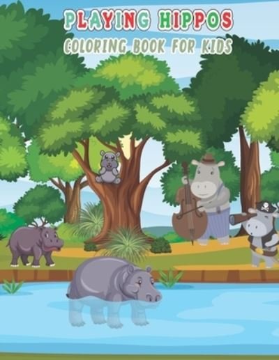 Cover for Mehbuba Publishing House · Playing Hippos Coloring Book For Kids: An Awesome Coloring Book For Kids Who Love Hippos And Coloring The Nature (Pocketbok) (2022)