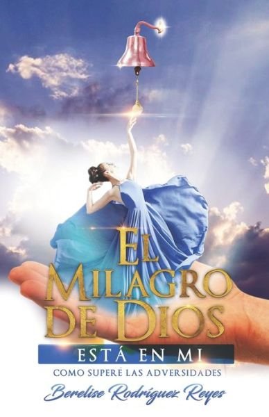 Cover for Berelise Rodriguez Reyes · El Milagro de Dios Esta en Mi: Como Supere las Adversidades (Paperback Bog) (2022)