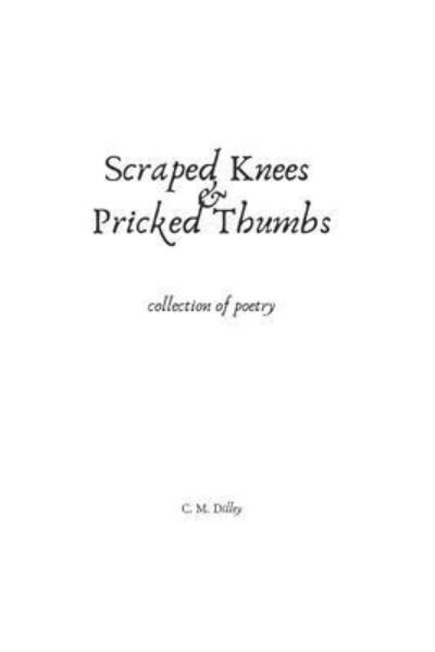 Cover for C M Dilley · Scraped Knees &amp; Pricked Thumbs: collection of poetry (Pocketbok) (2022)