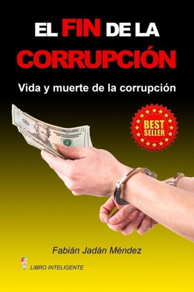 Cover for Fabian Jadan Mendez · El fin de la corrupcion: vida y muerte de la corrupcion (Paperback Book) (2021)