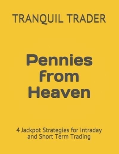 Cover for Tranquil Trader · Pennies from Heaven: 4 Jackpot Strategies for Intraday and Short Term Trading (Taschenbuch) (2021)