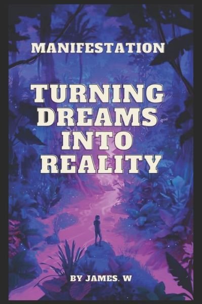 Manifestation: Turning Dreams Into Reality: Its All In The Mind - Its All in the Mind - James Wilson - Książki - Independently Published - 9798509498183 - 24 maja 2021