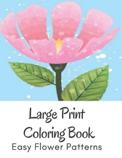 Large Print Coloring Book Easy Flower Patterns - Mb Caballero - Books - Independently Published - 9798579529183 - December 10, 2020