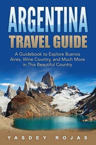 Argentina Travel Guide - Yasdey Rojas - Livros - Independently Published - 9798623868183 - 13 de março de 2020