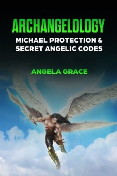 Cover for Angela Grace · Archangelology: Michael Protection and Secret Angelic Codes - Archangelology (Paperback Book) (2020)