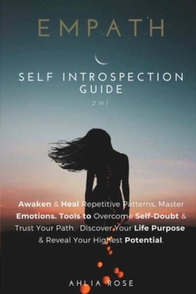 Cover for Ahlia Rose · Empath Self Introspection Guide 2 in 1: Awaken &amp; Heal Repetitive Patterns. Master Emotions, Tools to Overcome Self-Doubt &amp; Trust Your Path. Discover Your Life Purpose &amp; Reach Your Highest Potential (Paperback Book) (2020)