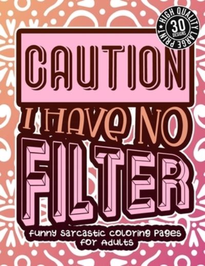 Cover for Snarky Adult Coloring Books · Caution I Have No Filter (Paperback Book) (2021)