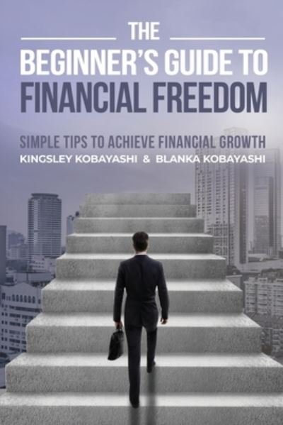 Cover for Blanka Kobayashi · The Beginner's Guide To Financial Freedom: Simple Tips To Achieve Financial Growth (Pocketbok) (2021)