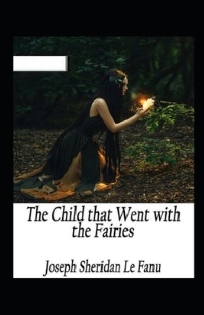 Cover for Joseph Sheridan Le Fanu · The Child That Went With The Fairies Illustrated (Paperback Book) (2021)