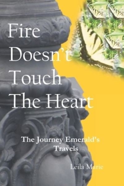Cover for Leila Marie · Fire Doesn't Touch The Heart: The Journey Emerald's Travels (Paperback Book) (2021)