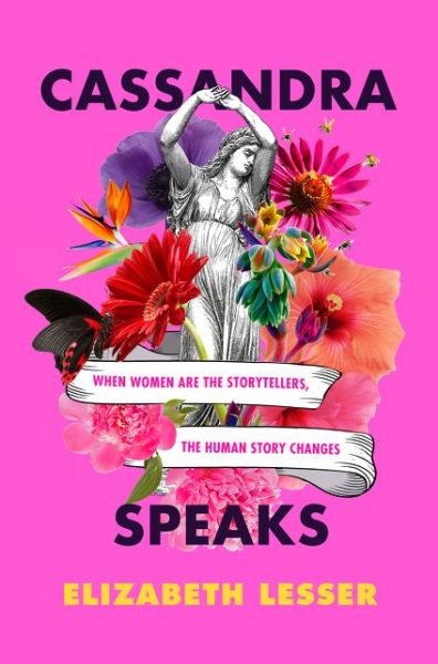 Cover for Elizabeth Lesser · Cassandra Speaks: When Women Are the Storytellers, the Human Story Changes (Hardcover Book) (2020)