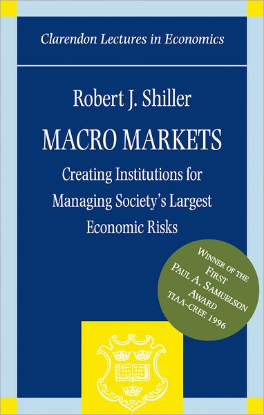 Cover for Shiller, Robert J. (Stanley B. Resor Professor of Economics, Stanley B. Resor Professor of Economics, Yale University) · Macro Markets: Creating Institutions for Managing Society's Largest Economic Risks - Clarendon Lectures in Economics (Paperback Book) (1998)