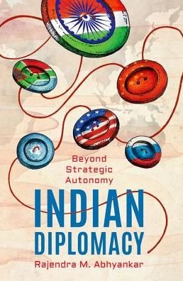 Cover for Abhyankar, Rajendra M (Professor, Professor, School of Public and Environmental Affairs, Indiana University, Bloomington, USA.) · Indian Diplomacy: Beyond Strategic Autonomy (Hardcover Book) (2018)