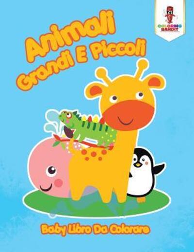 Cover for Coloring Bandit · Animali Grandi E Piccoli : Baby Libro Da Colorare (Pocketbok) (2017)