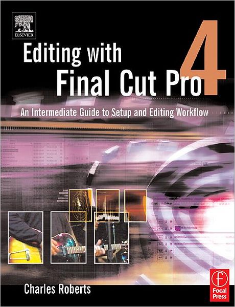 Cover for Charles Roberts · Editing with Final Cut Pro 4: An Intermediate Guide to Setup and Editing Workflow (Paperback Book) (2004)