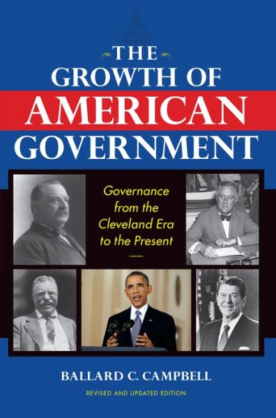 Cover for Ballard C. Campbell · The Growth of American Government, Revised and Updated Edition: Governance from the Cleveland Era to the Present (Paperback Book) [Revised and Updated edition] (2014)