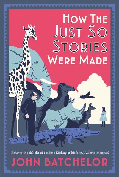 How the Just So Stories Were Made: The Brilliance and Tragedy Behind Kipling’s Celebrated Tales for Little Children - John Batchelor - Książki - Yale University Press - 9780300237184 - 11 maja 2021