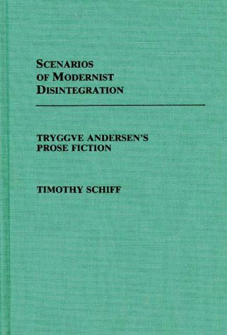Cover for Timothy Schiff · Scenarios of Modernist Disintegration: Tryggve Andersen's Prose Fiction (Hardcover Book) (1985)